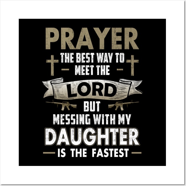 Prayer The Best Way To Meet The Lord But Messing With My Daughter T Shirts Proud Daddy Father Gift Wall Art by Otis Patrick